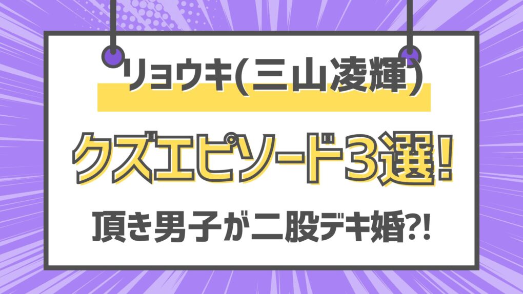 三山凌輝(リョウキ)のクズエピソード3選!頂き男子で二股デキ婚⁈