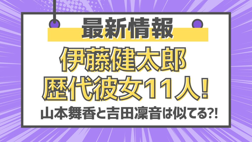 【最新情報】伊藤健太郎の歴代彼女11人!山本舞香と吉田凜音は似てる⁈