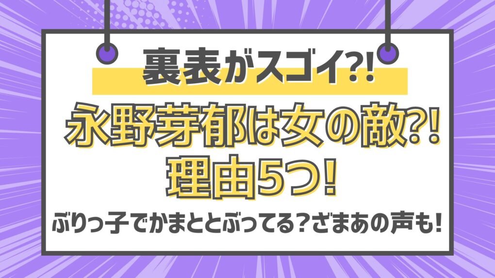 永野芽郁は女の敵⁈理由5つ!裏表あるのが原因⁈ざまあの声も!