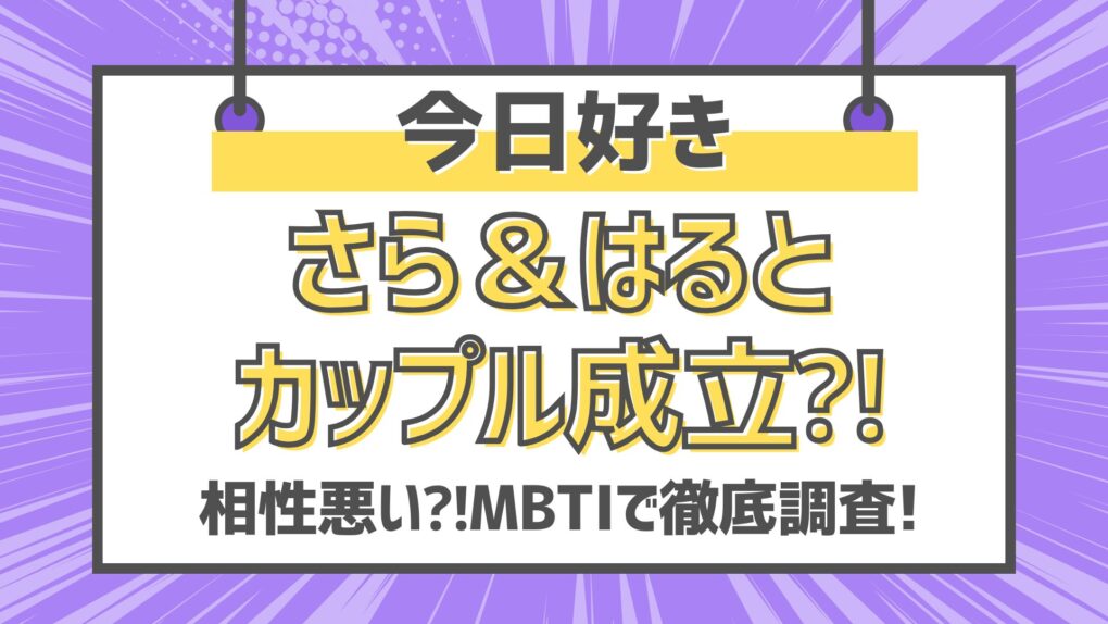 今日好きさら＆はるとのカップル成立⁈相性悪い⁈MBTIで徹底調査!