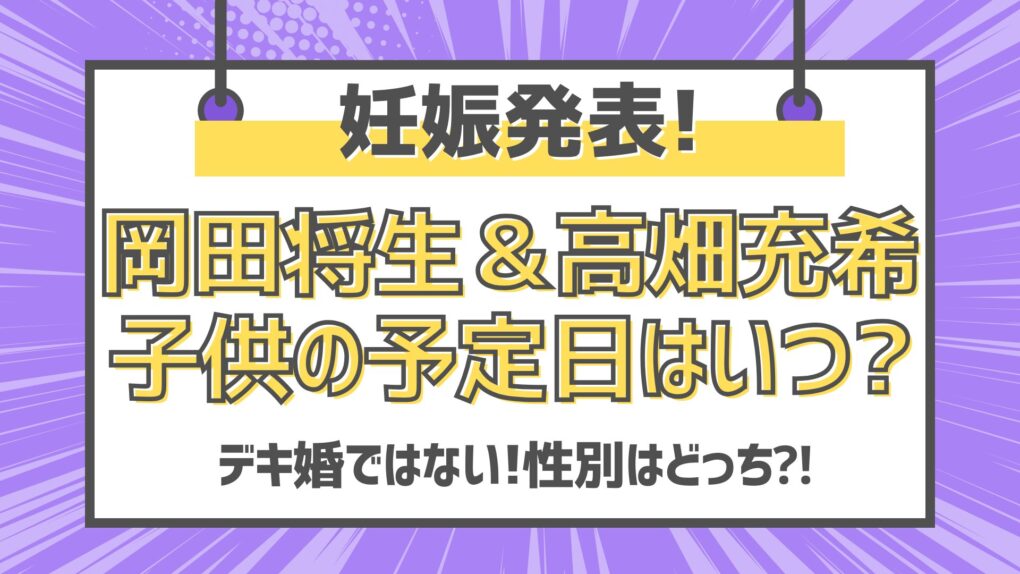 岡田将生＆高畑充希子供の予定日はいつデキ婚ではない!性別はどっち