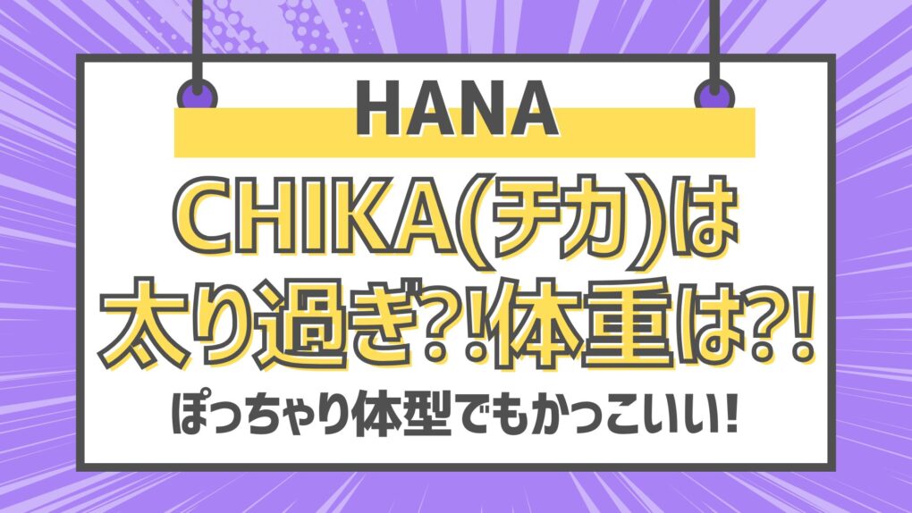 HANAのチカは太り過ぎ⁈体重は何キロ⁈ぽっちゃり体型でもかっこいい!