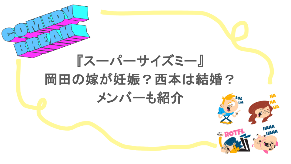 『スーパーサイズミー』岡田の嫁が妊娠？西本は結婚？メンバーも紹介