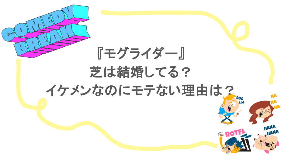 『モグライダー』芝は結婚してる？イケメンなのにモテない理由は？