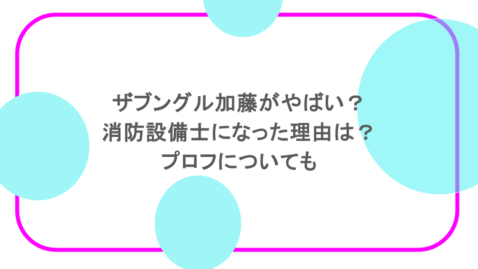 ザブングル加藤がやばい？消防設備士になった理由は？プロフについても