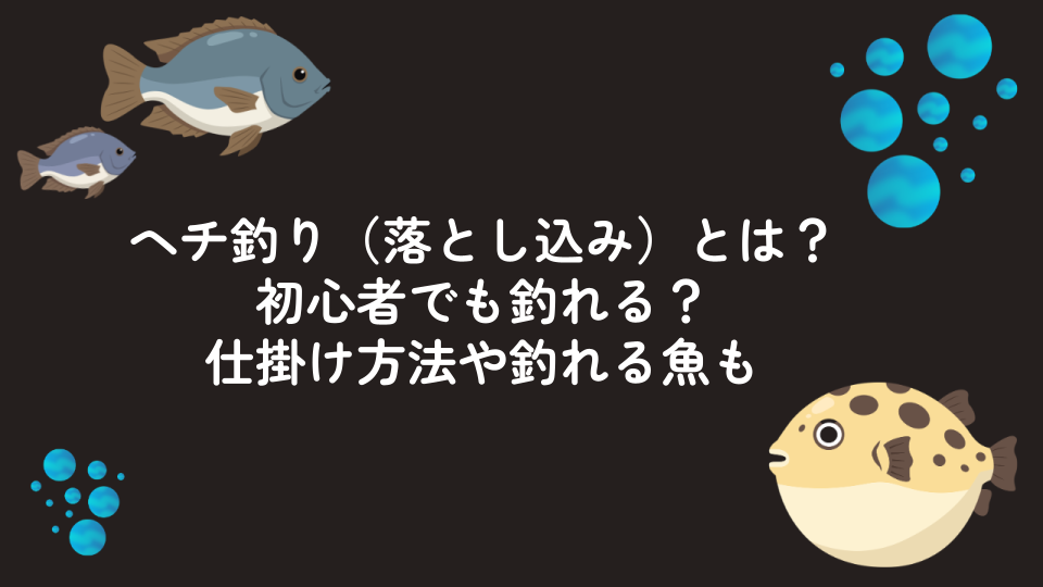 ヘチ釣り（落とし込み）とは？初心者でも釣れる？仕掛け方法や釣れる魚も